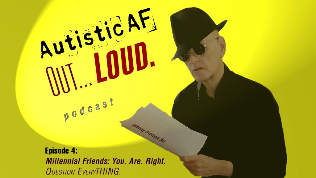 AutisticAF Out Loud Podcast, Episode 4 artwork: Millennial Friends: You. Are. Right. Question EveryTHING.