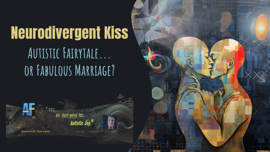 Podcast: Neurodivergent Kiss: Autistic Fairytale… or Fabulous Marriage?